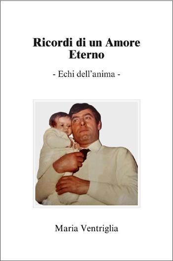 Ricordi di un amore eterno. Echi dell'anima - Maria Ventriglia - Libro Youcanprint 2025 | Libraccio.it