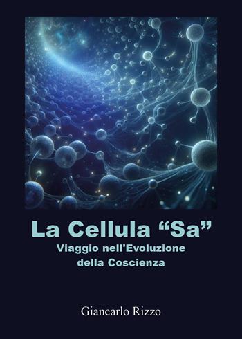 La cellula «sa». Viaggio nell'evoluzione della coscienza - Giancarlo Rizzo - Libro Youcanprint 2025 | Libraccio.it