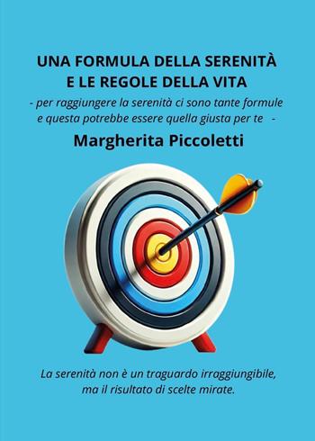 Una formula della serenità e le regole della vita - Margherita Piccoletti - Libro Youcanprint 2025 | Libraccio.it