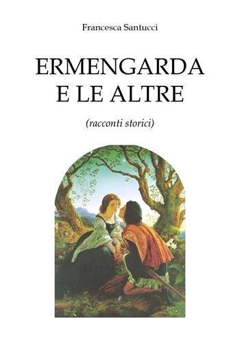 Ermengarda e le altre - Francesca Santucci - Libro Youcanprint 2025 | Libraccio.it