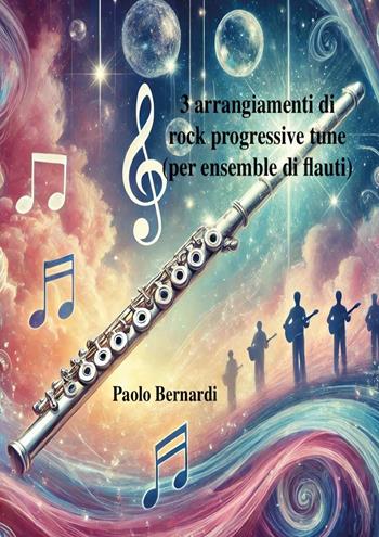 Tre arrangiamenti di rock progressive tune (per ensemble di flauti) - Paolo Bernardi - Libro Youcanprint 2025 | Libraccio.it