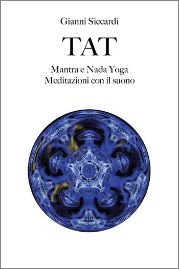 Tat. Mantra e Nada Yoga. Meditazioni con il suono - Gianni Siccardi - Libro Youcanprint 2025 | Libraccio.it