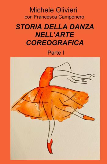 Storia della danza nell'arte coreografica. Vol. 1 - Michele Olivieri, Francesca Camponero - Libro ilmiolibro self publishing 2023, La community di ilmiolibro.it | Libraccio.it