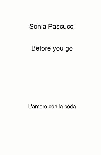 Before you go. L'amore con la coda - Sonia Pascucci - Libro ilmiolibro self publishing 2023, La community di ilmiolibro.it | Libraccio.it