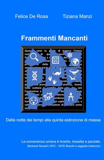 Frammenti mancanti. Dalla notte dei tempi alla quinta estinzione di massa - Felice De Rosa - Libro ilmiolibro self publishing 2023, La community di ilmiolibro.it | Libraccio.it