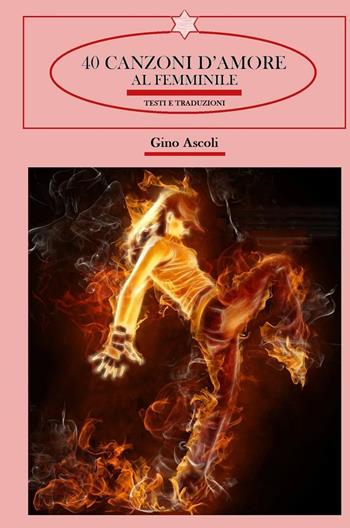 40 canzoni d'amore al femminile. Dal 1963 al 2023. Testi e traduzioni - Gino Ascoli - Libro ilmiolibro self publishing 2023, La community di ilmiolibro.it | Libraccio.it