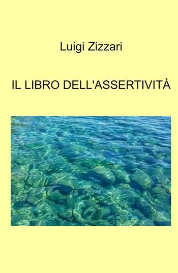 Il libro dell'assertività - Luigi Zizzari - Libro ilmiolibro self publishing 2023, La community di ilmiolibro.it | Libraccio.it