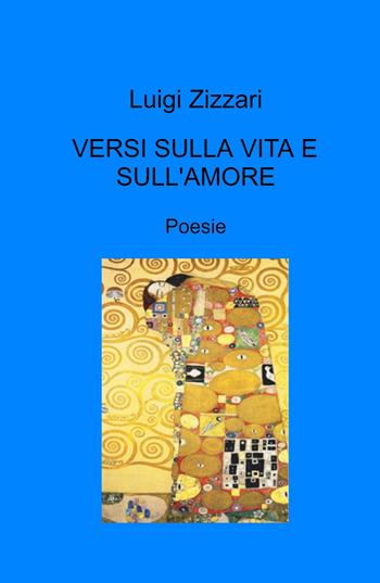 Versi sulla vita e sull'amore - Luigi Zizzari - Libro ilmiolibro self publishing 2023, La community di ilmiolibro.it | Libraccio.it