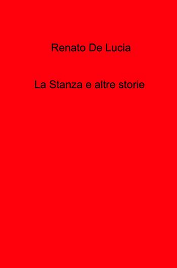 La stanza e altre storie - Renato De Lucia - Libro ilmiolibro self publishing 2023, La community di ilmiolibro.it | Libraccio.it