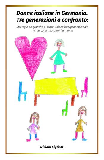 Donne italiane in Germania. Tre generazioni a confronto: strategie biografiche di trasmissione intergenerazionale nei percorsi migratori femminili - Miriam Gigliotti - Libro ilmiolibro self publishing 2023, La community di ilmiolibro.it | Libraccio.it