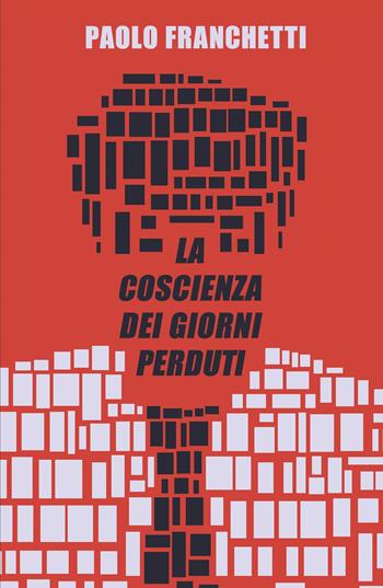 La coscienza dei giorni perduti - Paolo Franchetti - Libro ilmiolibro self publishing 2023, La community di ilmiolibro.it | Libraccio.it
