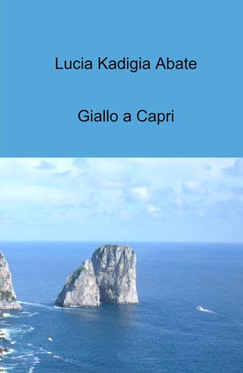 Giallo a Capri - Lucia Kadigia Abate - Libro ilmiolibro self publishing 2023, La community di ilmiolibro.it | Libraccio.it