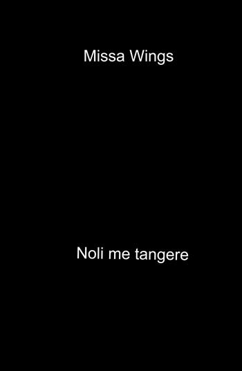 Noli me tangere - Missa Wings - Libro ilmiolibro self publishing 2023, La community di ilmiolibro.it | Libraccio.it