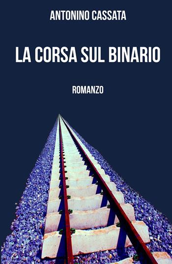 La corsa sul binario - Antonino Cassata - Libro ilmiolibro self publishing 2023, La community di ilmiolibro.it | Libraccio.it