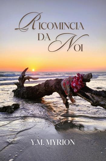 Ricomincia da noi - Y. M. Myrion - Libro ilmiolibro self publishing 2023, La community di ilmiolibro.it | Libraccio.it