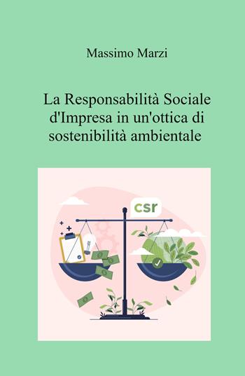 La responsabilità sociale d'impresa in un'ottica di sostenibilità ambientale - Massimo Marzi - Libro ilmiolibro self publishing 2023, La community di ilmiolibro.it | Libraccio.it