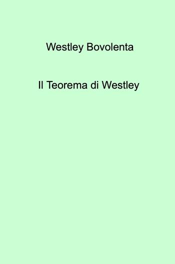 Il teorema di Westley - Westley Bovolenta - Libro ilmiolibro self publishing 2023, La community di ilmiolibro.it | Libraccio.it