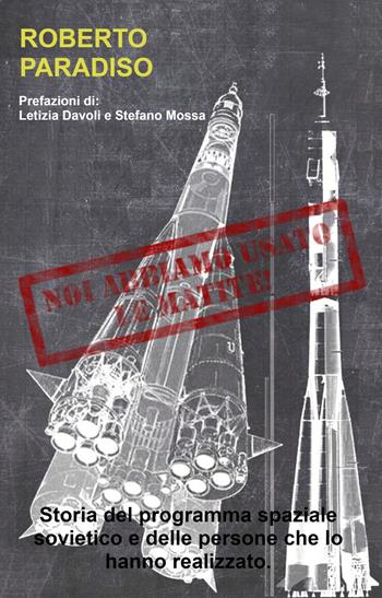 Noi abbiamo usato le matite! Storia del programma spaziale sovietico e delle persone che lo hanno realizzato. - Roberto Paradiso - Libro ilmiolibro self publishing 2023, La community di ilmiolibro.it | Libraccio.it