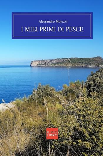 I miei primi di pesce - Alessandro Molezzi - Libro ilmiolibro self publishing 2023, La community di ilmiolibro.it | Libraccio.it