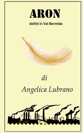 Aron. Delitti in Val Bormida - Angelica Lubrano - Libro ilmiolibro self publishing 2023, La community di ilmiolibro.it | Libraccio.it