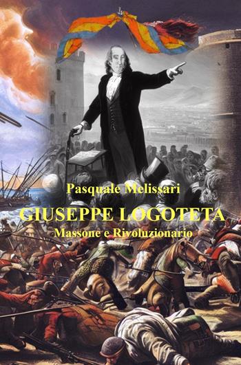 Giuseppe Logoteta. Massone e rivoluzionario - Pasquale Melissari - Libro ilmiolibro self publishing 2023, La community di ilmiolibro.it | Libraccio.it