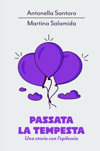 Passata la tempesta. Una storia con l'epilessia - Antonella Santoro, Martina Salamida - Libro ilmiolibro self publishing 2023, La community di ilmiolibro.it | Libraccio.it