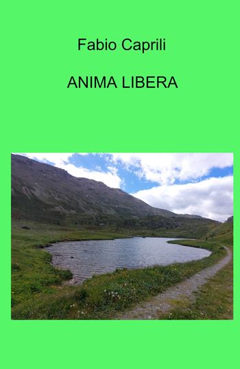 Anima libera - Fabio Caprili - Libro ilmiolibro self publishing 2023, La community di ilmiolibro.it | Libraccio.it