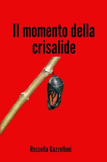 Il momento della crisalide - Rossella Gazzelloni - Libro ilmiolibro self publishing 2023, La community di ilmiolibro.it | Libraccio.it