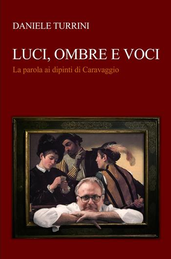 Luci, ombre e voci. La parola ai dipinti di Caravaggio - Daniele Turrini - Libro ilmiolibro self publishing 2023, La community di ilmiolibro.it | Libraccio.it