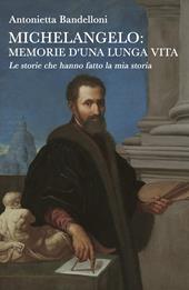 Michelangelo: memorie d'una lunga vita. Le storie che hanno fatto la mia storia