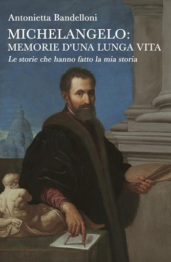 Michelangelo: memorie d'una lunga vita. Le storie che hanno fatto la mia storia - Antonietta Bandelloni - Libro ilmiolibro self publishing 2023, La community di ilmiolibro.it | Libraccio.it