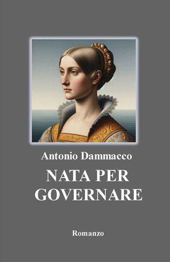 Nata per governare - Antonio Dammacco - Libro ilmiolibro self publishing 2023, La community di ilmiolibro.it | Libraccio.it