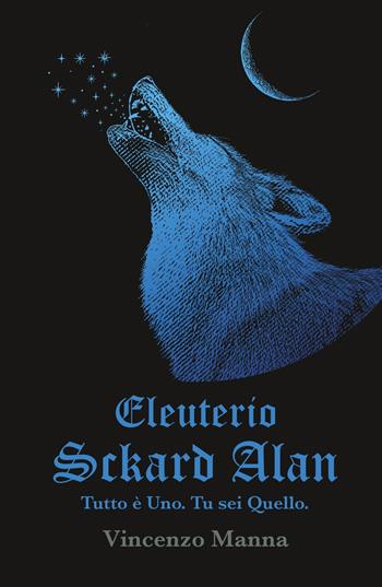 Eleuterio Sckard Alan. Tutto e uno. Tu sei quello - Vincenzo Manna - Libro ilmiolibro self publishing 2023, La community di ilmiolibro.it | Libraccio.it