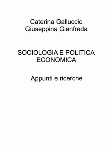Sociologia e politica economica. Appunti e ricerche - Caterina Galluccio - Libro ilmiolibro self publishing 2023, La community di ilmiolibro.it | Libraccio.it