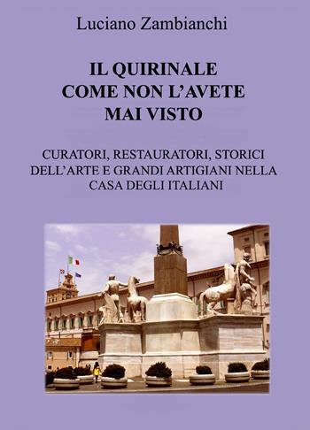 Il Quirinale come non l'avete mai visto. Curatori, restauratori, storici dell'arte e grandi artigiani nella casa degli italiani - Luciano Zambianchi - Libro ilmiolibro self publishing 2024, La community di ilmiolibro.it | Libraccio.it