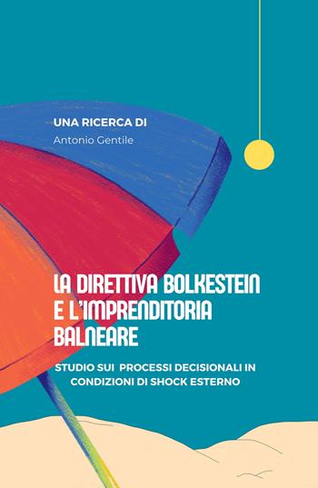 La direttiva Bolkestein e l'imprenditoria balneare. Studio sui processi decisionali in condizioni di shock esterno - Antonio Gentile - Libro ilmiolibro self publishing 2024, La community di ilmiolibro.it | Libraccio.it