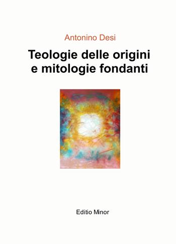 Teologie delle origini e mitologie fondanti - Antonino Desi - Libro ilmiolibro self publishing 2024, La community di ilmiolibro.it | Libraccio.it