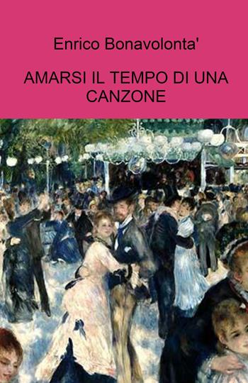 Amarsi il tempo di una canzone - Enrico Bonavolontà - Libro ilmiolibro self publishing 2024, La community di ilmiolibro.it | Libraccio.it