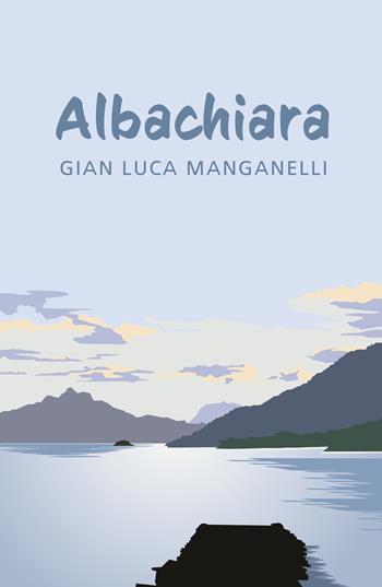 Albachiara - Gian Luca Manganelli - Libro ilmiolibro self publishing 2024, La community di ilmiolibro.it | Libraccio.it