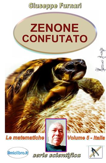 Zenone confutato. Vol. 5: Le matematiche - Giuseppe Furnari - Libro ilmiolibro self publishing 2024, La community di ilmiolibro.it | Libraccio.it