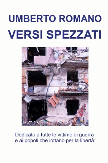 Versi spezzati. Dedicato a tutte le vittime di guerra e ai popoli che lottano per la libertà - Umberto Romano - Libro ilmiolibro self publishing 2024, La community di ilmiolibro.it | Libraccio.it