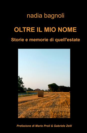 Oltre il mio nome. Storie e memorie di quell'estate - Nadia Bagnoli - Libro ilmiolibro self publishing 2024, La community di ilmiolibro.it | Libraccio.it