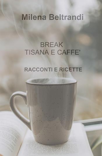 Break tisana e caffè. Racconti e ricette - Milena Beltrandi - Libro ilmiolibro self publishing 2024, La community di ilmiolibro.it | Libraccio.it