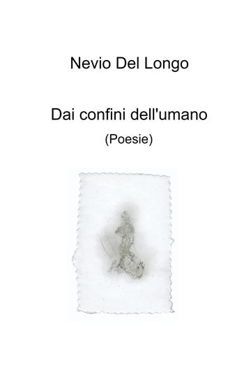 Dai confini dell'umano - Nevio Del Longo - Libro ilmiolibro self publishing 2024, La community di ilmiolibro.it | Libraccio.it