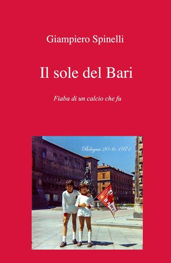 Il sole del Bari. Fiaba di un calcio che fu - Giampiero Spinelli - Libro ilmiolibro self publishing 2024, La community di ilmiolibro.it | Libraccio.it