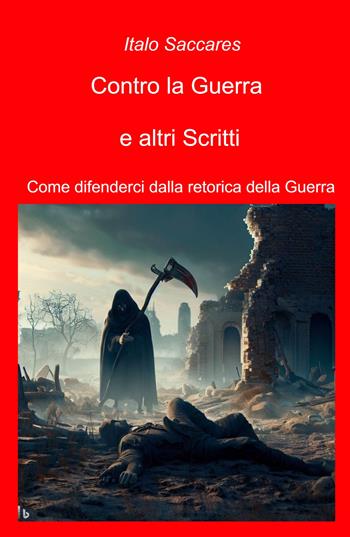 Contro la guerra e altri scritti. Come difenderci dalla retorica della guerra - Italo Saccares - Libro ilmiolibro self publishing 2024, La community di ilmiolibro.it | Libraccio.it