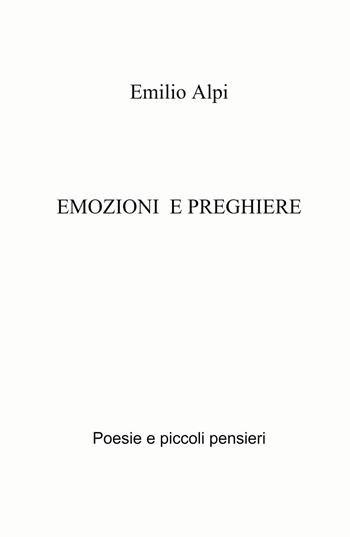Emozioni e preghiere. Poesie e piccoli pensieri - Emilio Alpi - Libro ilmiolibro self publishing 2024, La community di ilmiolibro.it | Libraccio.it