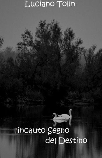 L'incauto segno del destino - Luciano Tolin - Libro ilmiolibro self publishing 2024, La community di ilmiolibro.it | Libraccio.it