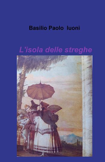 L'isola delle streghe - Basilio Paolo Luoni - Libro ilmiolibro self publishing 2024, La community di ilmiolibro.it | Libraccio.it