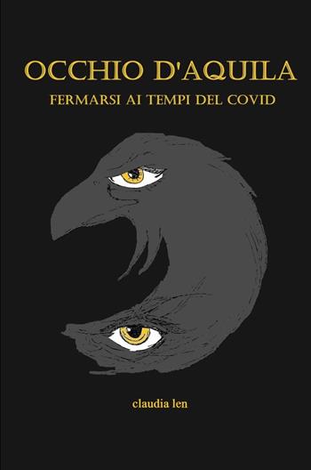 Occhio d'aquila. Fermarsi ai tempi del Covid - claudia len - Libro ilmiolibro self publishing 2024, La community di ilmiolibro.it | Libraccio.it